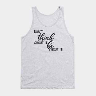 Don't think about it, be about it! Tank Top